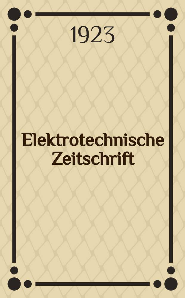 Elektrotechnische Zeitschrift : Zentralblatt f&uuml;r Elektrotechnik Organ des elektrotechnischen Vereins seit 1880 und des Verbandes deutscher Elektrotechniker seit 1894. Jg.44 1923, H.2
