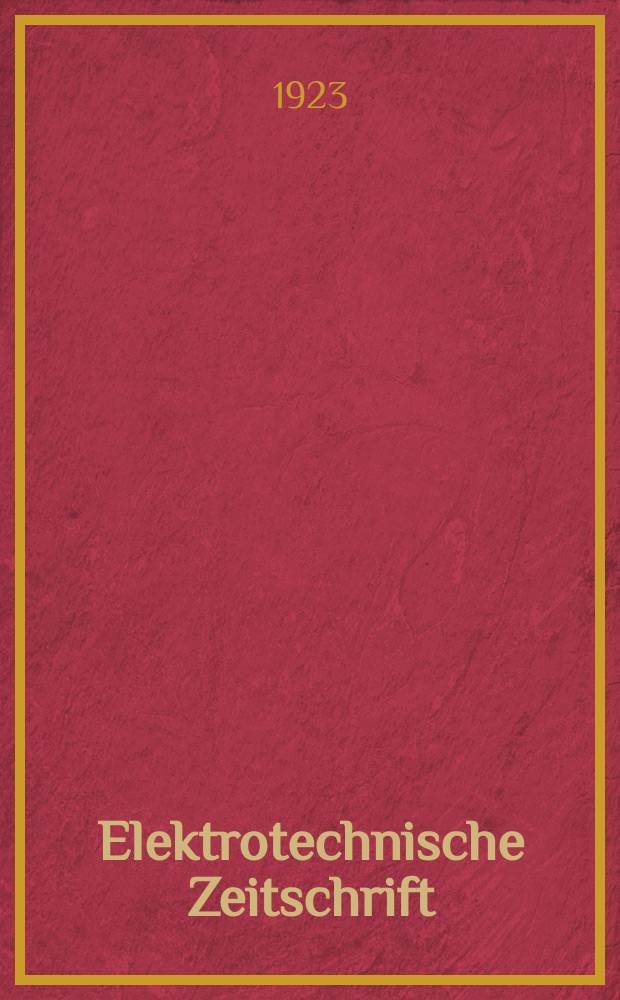 Elektrotechnische Zeitschrift : Zentralblatt für Elektrotechnik Organ des elektrotechnischen Vereins seit 1880 und des Verbandes deutscher Elektrotechniker seit 1894. Jg.44 1923, H.24