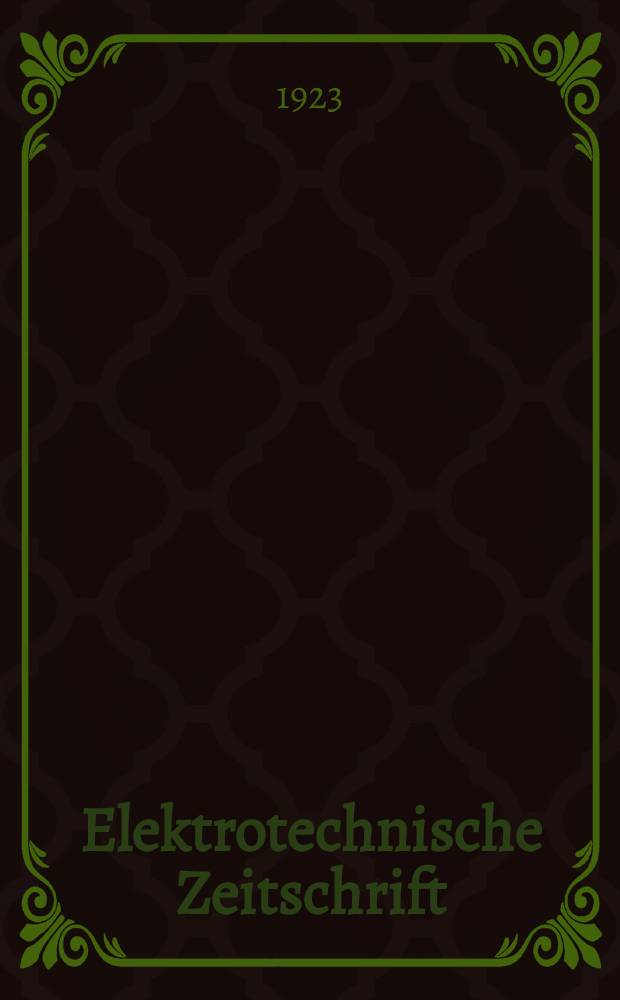 Elektrotechnische Zeitschrift : Zentralblatt für Elektrotechnik Organ des elektrotechnischen Vereins seit 1880 und des Verbandes deutscher Elektrotechniker seit 1894. Jg.44 1923, H.27