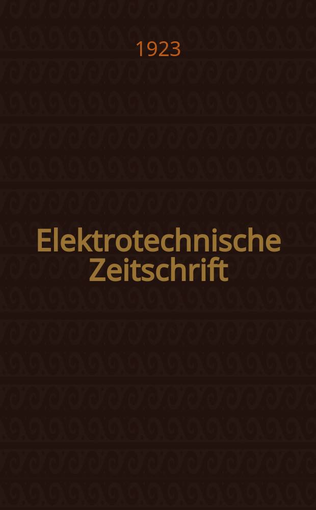 Elektrotechnische Zeitschrift : Zentralblatt für Elektrotechnik Organ des elektrotechnischen Vereins seit 1880 und des Verbandes deutscher Elektrotechniker seit 1894. Jg.44 1923, H.43