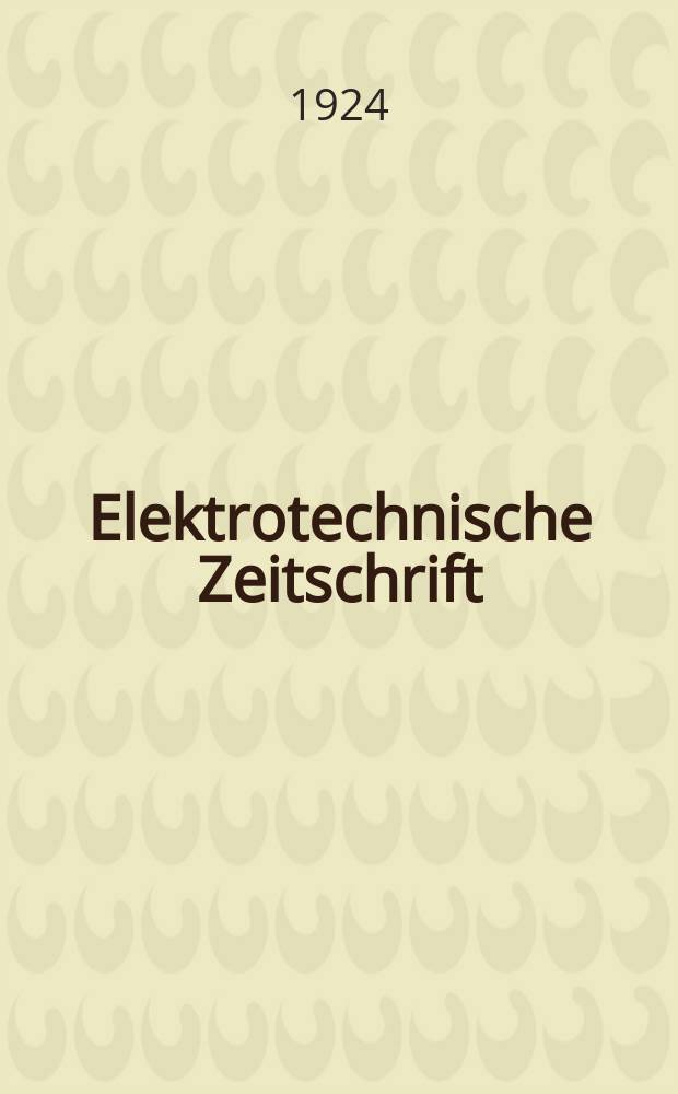 Elektrotechnische Zeitschrift : Zentralblatt f&uuml;r Elektrotechnik Organ des elektrotechnischen Vereins seit 1880 und des Verbandes deutscher Elektrotechniker seit 1894. Jg.45 1924, H.8