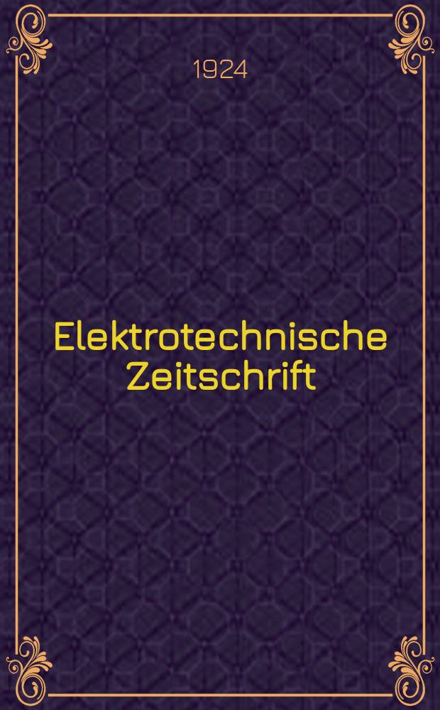 Elektrotechnische Zeitschrift : Zentralblatt für Elektrotechnik Organ des elektrotechnischen Vereins seit 1880 und des Verbandes deutscher Elektrotechniker seit 1894. Jg.45 1924, H.10