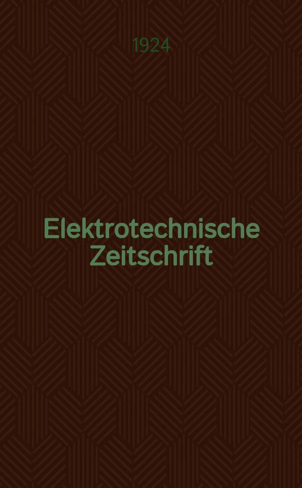 Elektrotechnische Zeitschrift : Zentralblatt für Elektrotechnik Organ des elektrotechnischen Vereins seit 1880 und des Verbandes deutscher Elektrotechniker seit 1894. Jg.45 1924, H.15