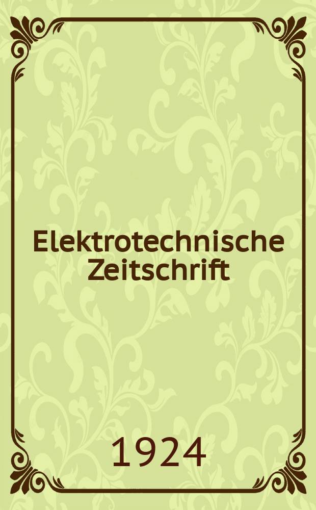Elektrotechnische Zeitschrift : Zentralblatt für Elektrotechnik Organ des elektrotechnischen Vereins seit 1880 und des Verbandes deutscher Elektrotechniker seit 1894. Jg.45 1924, H.19