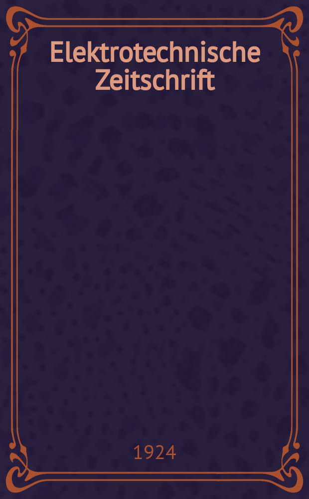 Elektrotechnische Zeitschrift : Zentralblatt für Elektrotechnik Organ des elektrotechnischen Vereins seit 1880 und des Verbandes deutscher Elektrotechniker seit 1894. Jg.45 1924, H.22