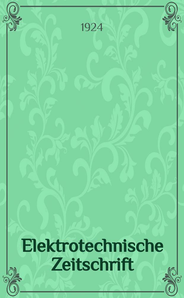 Elektrotechnische Zeitschrift : Zentralblatt für Elektrotechnik Organ des elektrotechnischen Vereins seit 1880 und des Verbandes deutscher Elektrotechniker seit 1894. Jg.45 1924, H.31