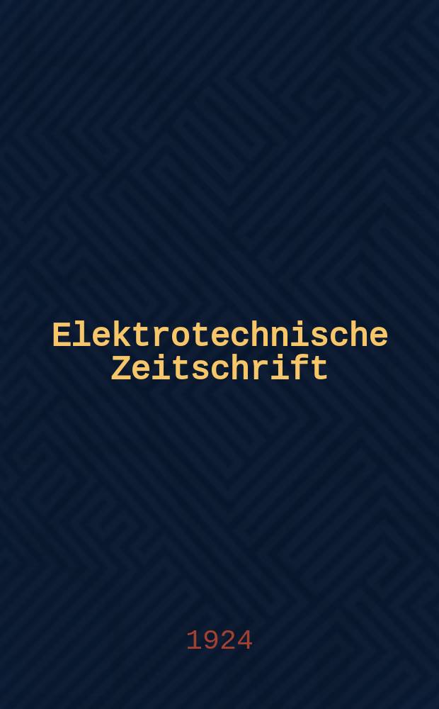 Elektrotechnische Zeitschrift : Zentralblatt für Elektrotechnik Organ des elektrotechnischen Vereins seit 1880 und des Verbandes deutscher Elektrotechniker seit 1894. Jg.45 1924, H.37