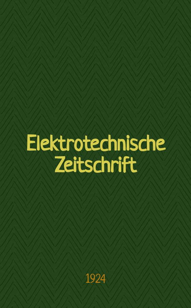Elektrotechnische Zeitschrift : Zentralblatt für Elektrotechnik Organ des elektrotechnischen Vereins seit 1880 und des Verbandes deutscher Elektrotechniker seit 1894. Jg.45 1924, H.43