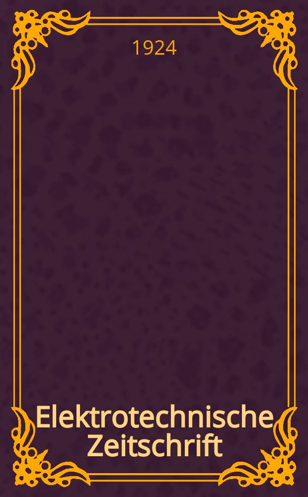 Elektrotechnische Zeitschrift : Zentralblatt für Elektrotechnik Organ des elektrotechnischen Vereins seit 1880 und des Verbandes deutscher Elektrotechniker seit 1894. Jg.45 1924, H.48