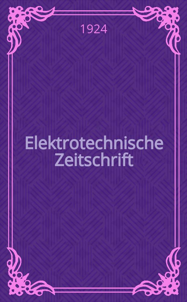 Elektrotechnische Zeitschrift : Zentralblatt für Elektrotechnik Organ des elektrotechnischen Vereins seit 1880 und des Verbandes deutscher Elektrotechniker seit 1894. Jg.45 1924, H.52