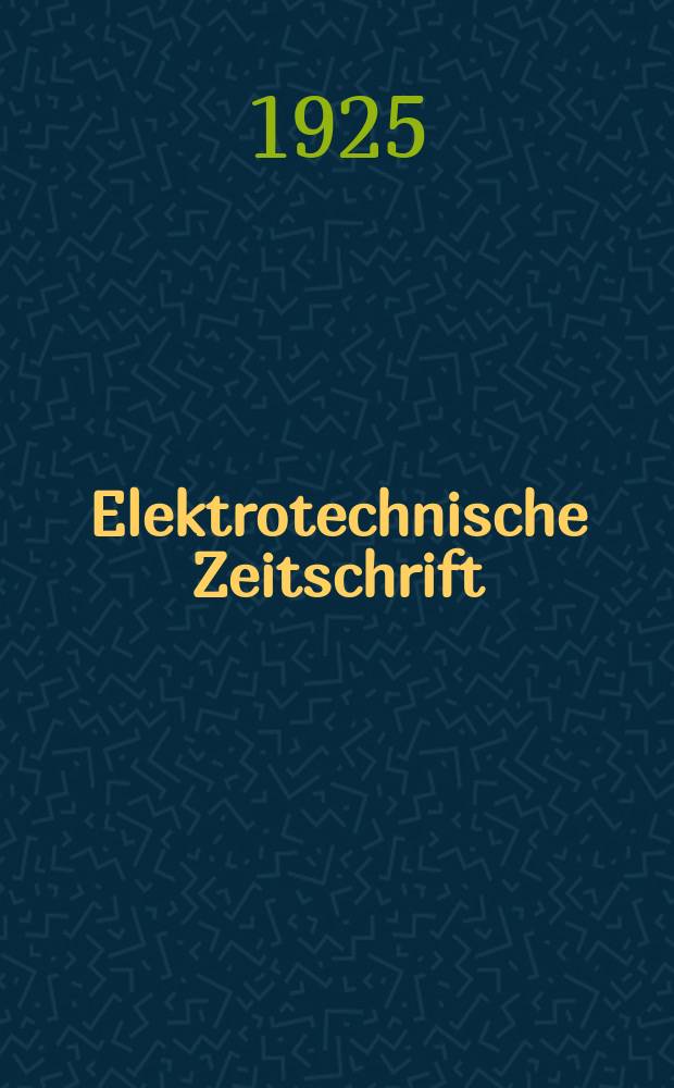 Elektrotechnische Zeitschrift : Zentralblatt für Elektrotechnik Organ des elektrotechnischen Vereins seit 1880 und des Verbandes deutscher Elektrotechniker seit 1894. Jg.46 1925, H.2