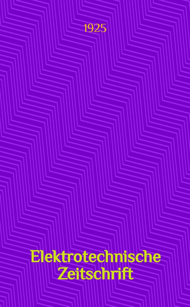 Elektrotechnische Zeitschrift : Zentralblatt für Elektrotechnik Organ des elektrotechnischen Vereins seit 1880 und des Verbandes deutscher Elektrotechniker seit 1894. Jg.46 1925, H.10