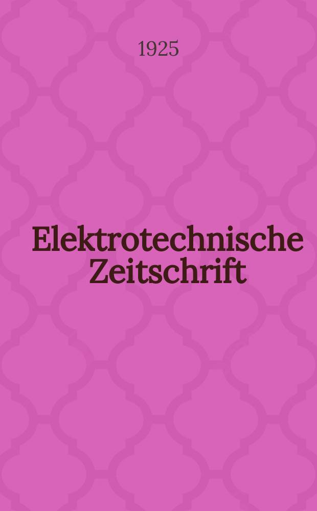 Elektrotechnische Zeitschrift : Zentralblatt für Elektrotechnik Organ des elektrotechnischen Vereins seit 1880 und des Verbandes deutscher Elektrotechniker seit 1894. Jg.46 1925, H.20