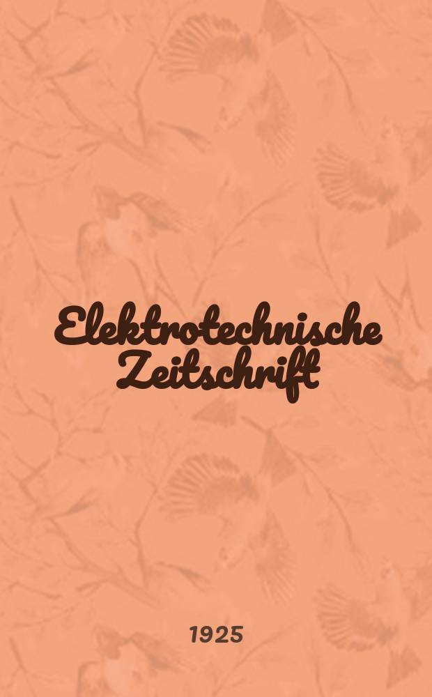 Elektrotechnische Zeitschrift : Zentralblatt f&uuml;r Elektrotechnik Organ des elektrotechnischen Vereins seit 1880 und des Verbandes deutscher Elektrotechniker seit 1894. Jg.46 1925, H.28