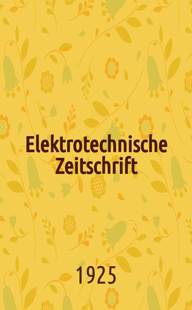 Elektrotechnische Zeitschrift : Zentralblatt für Elektrotechnik Organ des elektrotechnischen Vereins seit 1880 und des Verbandes deutscher Elektrotechniker seit 1894. Jg.46 1925, H.38