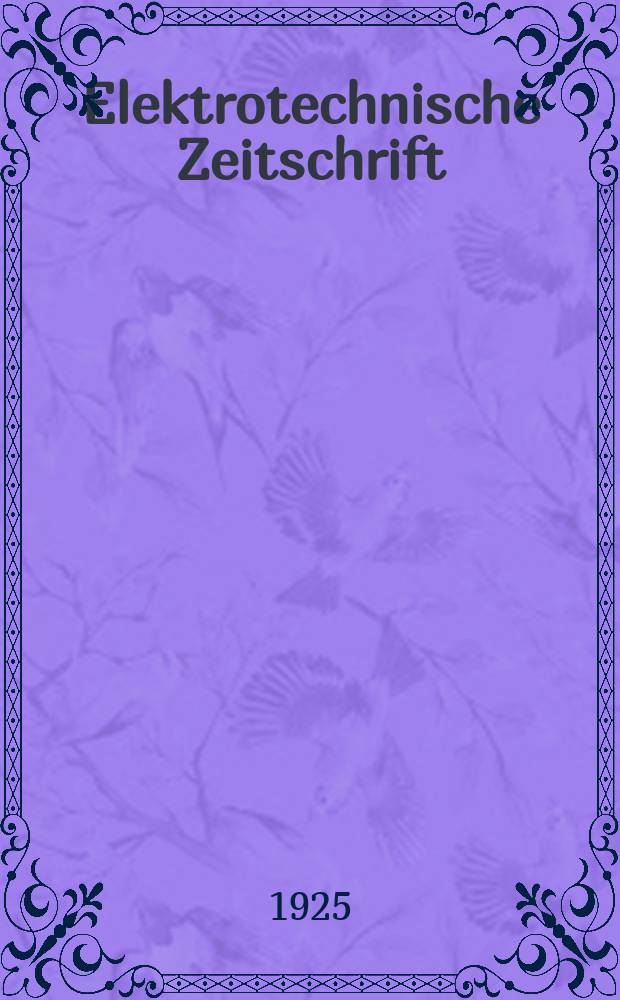 Elektrotechnische Zeitschrift : Zentralblatt für Elektrotechnik Organ des elektrotechnischen Vereins seit 1880 und des Verbandes deutscher Elektrotechniker seit 1894. Jg.46 1925, H.52