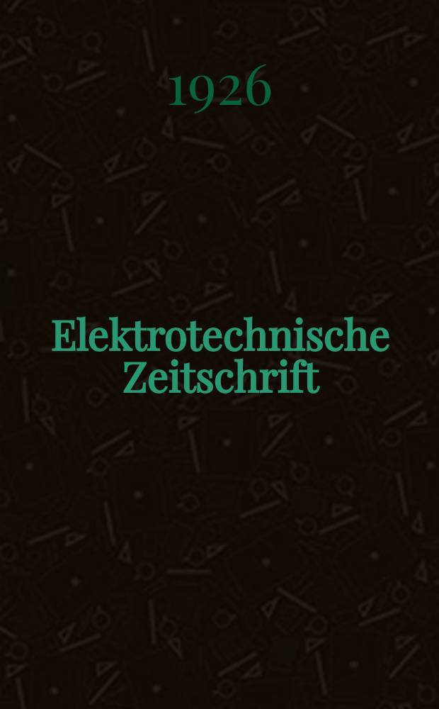 Elektrotechnische Zeitschrift : Zentralblatt für Elektrotechnik Organ des elektrotechnischen Vereins seit 1880 und des Verbandes deutscher Elektrotechniker seit 1894. Jg.47 1926, H.16