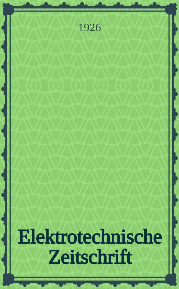 Elektrotechnische Zeitschrift : Zentralblatt für Elektrotechnik Organ des elektrotechnischen Vereins seit 1880 und des Verbandes deutscher Elektrotechniker seit 1894. Jg.47 1926, H.17