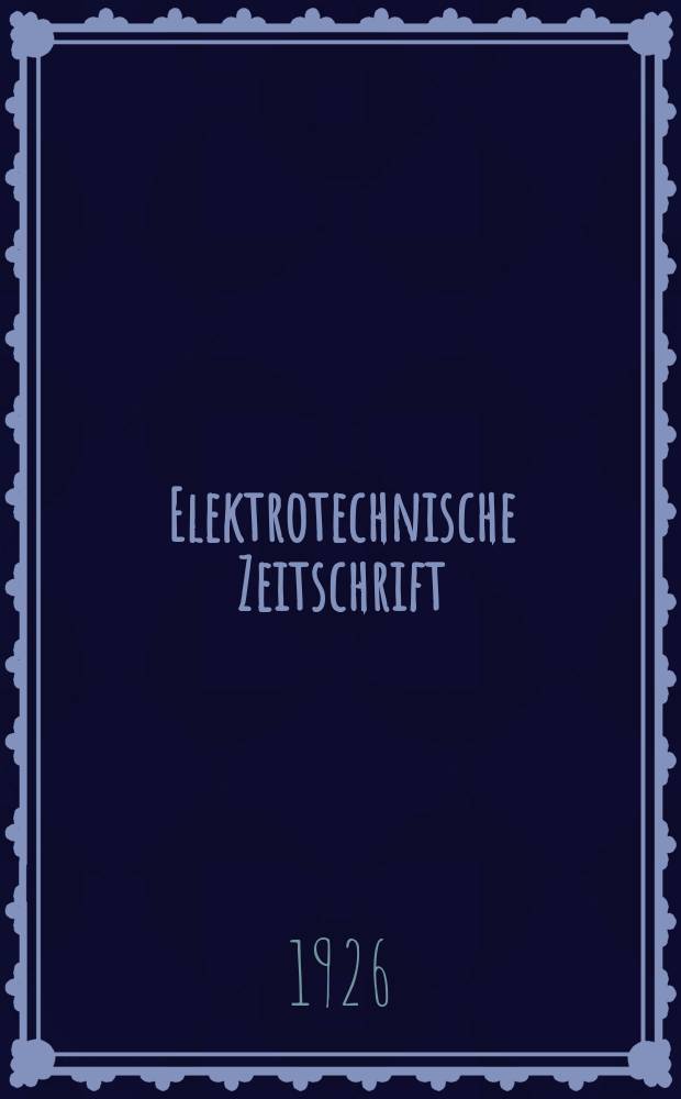 Elektrotechnische Zeitschrift : Zentralblatt für Elektrotechnik Organ des elektrotechnischen Vereins seit 1880 und des Verbandes deutscher Elektrotechniker seit 1894. Jg.47 1926, H.21