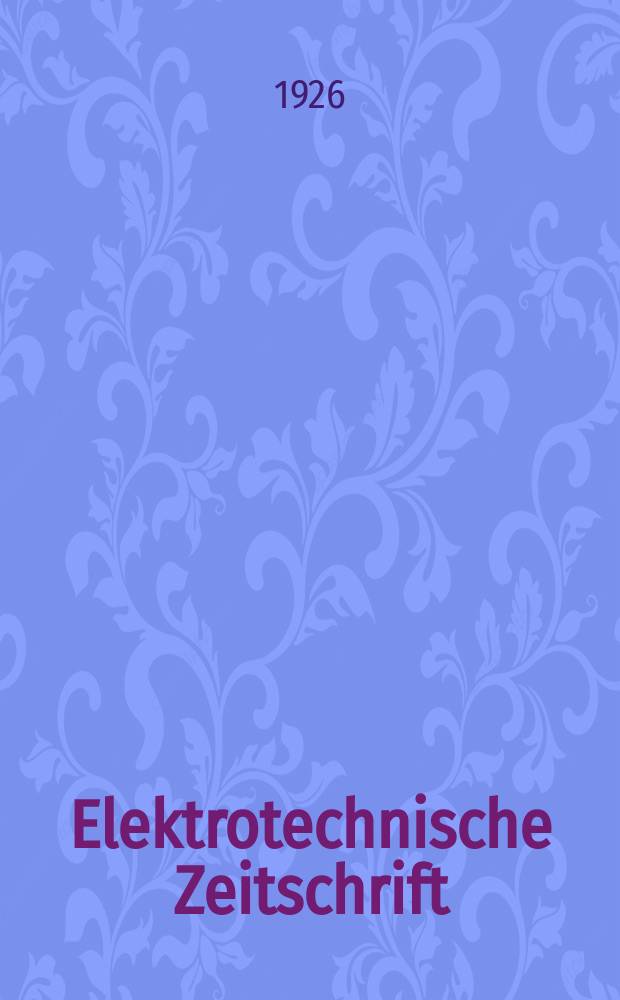Elektrotechnische Zeitschrift : Zentralblatt f&uuml;r Elektrotechnik Organ des elektrotechnischen Vereins seit 1880 und des Verbandes deutscher Elektrotechniker seit 1894. Jg.47 1926, H.25