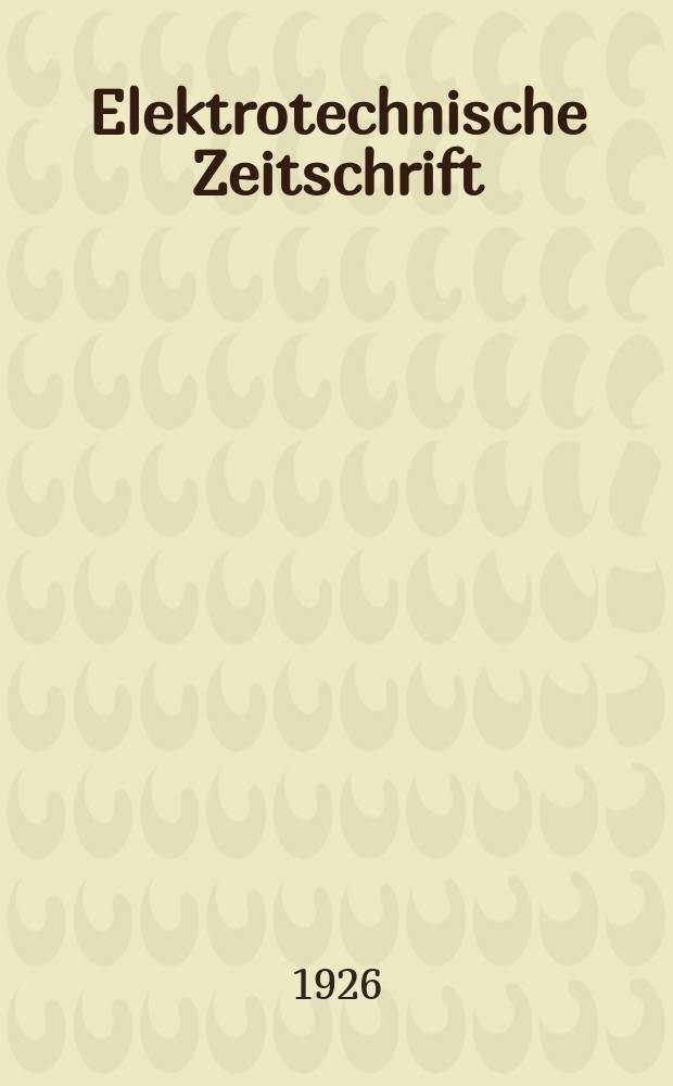 Elektrotechnische Zeitschrift : Zentralblatt für Elektrotechnik Organ des elektrotechnischen Vereins seit 1880 und des Verbandes deutscher Elektrotechniker seit 1894. Jg.47 1926, H.49