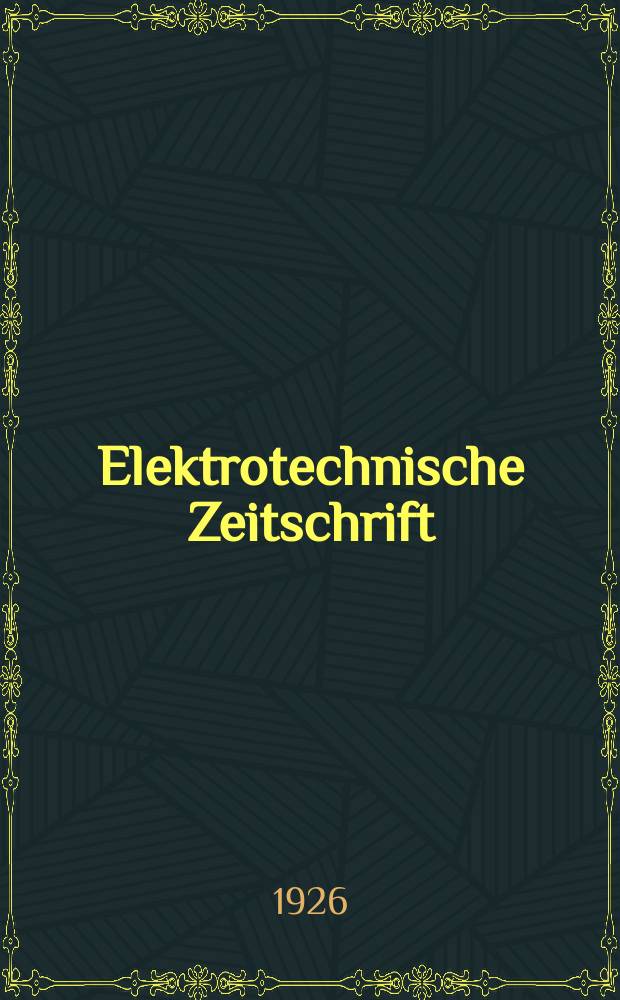 Elektrotechnische Zeitschrift : Zentralblatt für Elektrotechnik Organ des elektrotechnischen Vereins seit 1880 und des Verbandes deutscher Elektrotechniker seit 1894. Jg.47 1926, H.52