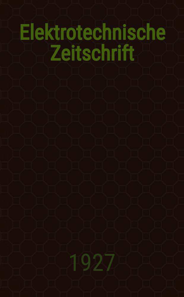 Elektrotechnische Zeitschrift : Zentralblatt für Elektrotechnik Organ des elektrotechnischen Vereins seit 1880 und des Verbandes deutscher Elektrotechniker seit 1894. Jg.48 1927, H.24