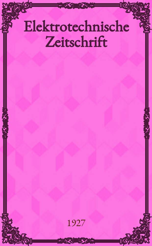 Elektrotechnische Zeitschrift : Zentralblatt für Elektrotechnik Organ des elektrotechnischen Vereins seit 1880 und des Verbandes deutscher Elektrotechniker seit 1894. Jg.48 1927, H.38