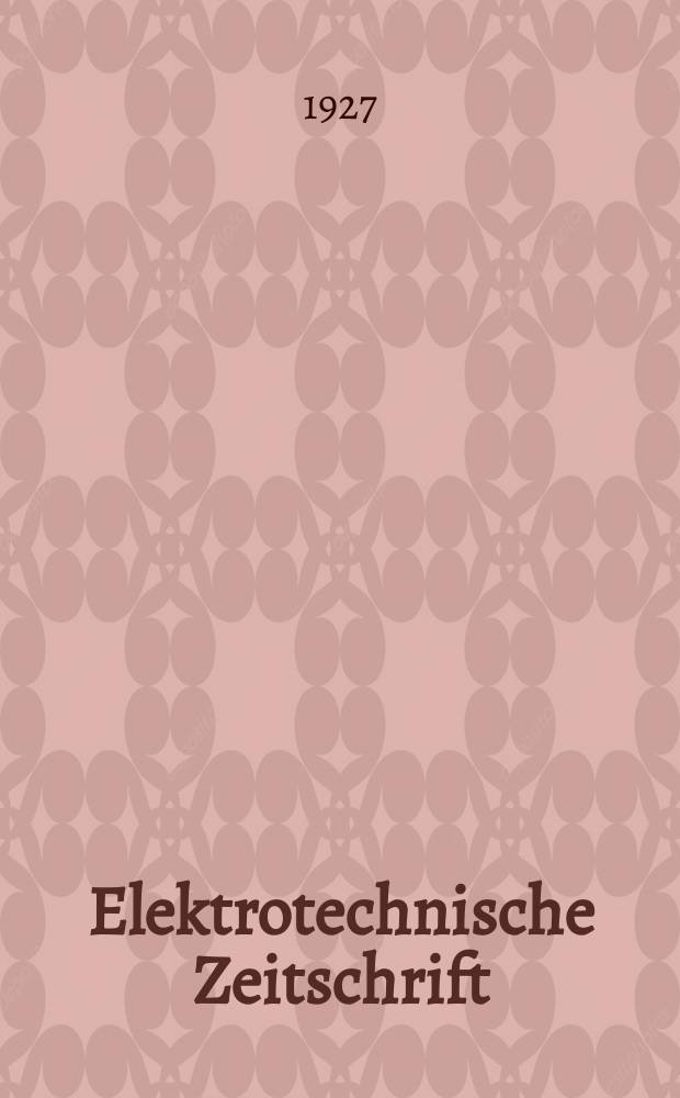 Elektrotechnische Zeitschrift : Zentralblatt für Elektrotechnik Organ des elektrotechnischen Vereins seit 1880 und des Verbandes deutscher Elektrotechniker seit 1894. Jg.48 1927, H.44