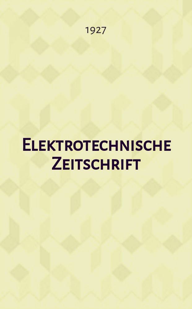 Elektrotechnische Zeitschrift : Zentralblatt für Elektrotechnik Organ des elektrotechnischen Vereins seit 1880 und des Verbandes deutscher Elektrotechniker seit 1894. Jg.48 1927, H.48
