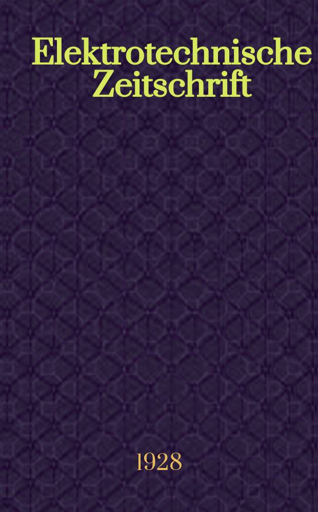 Elektrotechnische Zeitschrift : Zentralblatt für Elektrotechnik Organ des elektrotechnischen Vereins seit 1880 und des Verbandes deutscher Elektrotechniker seit 1894. Jg.49 1928, H.7