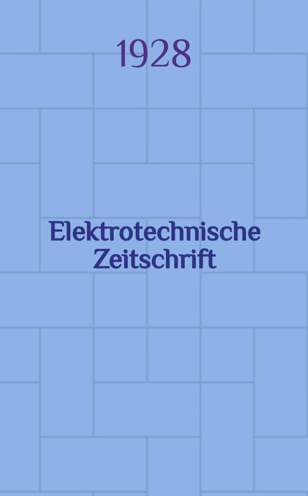 Elektrotechnische Zeitschrift : Zentralblatt f&uuml;r Elektrotechnik Organ des elektrotechnischen Vereins seit 1880 und des Verbandes deutscher Elektrotechniker seit 1894. Jg.49 1928, H.9