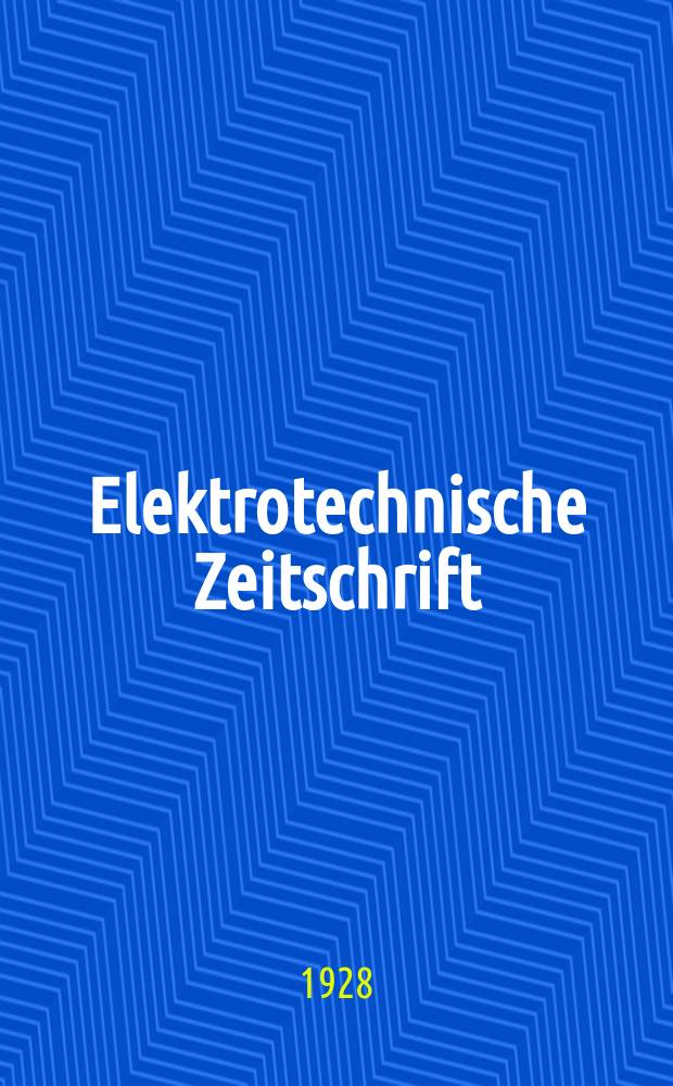 Elektrotechnische Zeitschrift : Zentralblatt für Elektrotechnik Organ des elektrotechnischen Vereins seit 1880 und des Verbandes deutscher Elektrotechniker seit 1894. Jg.49 1928, H.14