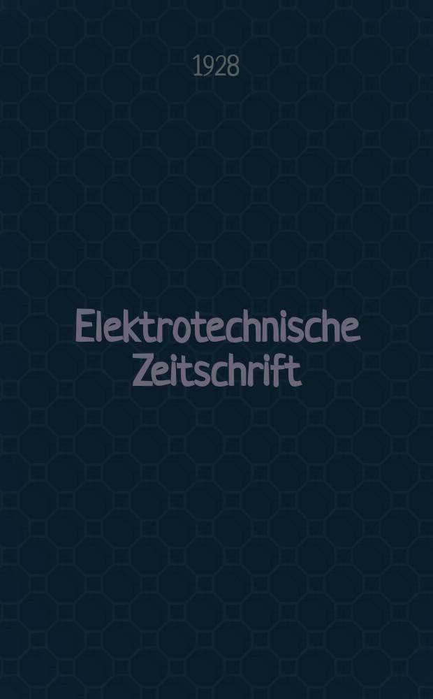 Elektrotechnische Zeitschrift : Zentralblatt für Elektrotechnik Organ des elektrotechnischen Vereins seit 1880 und des Verbandes deutscher Elektrotechniker seit 1894. Jg.49 1928, H.44