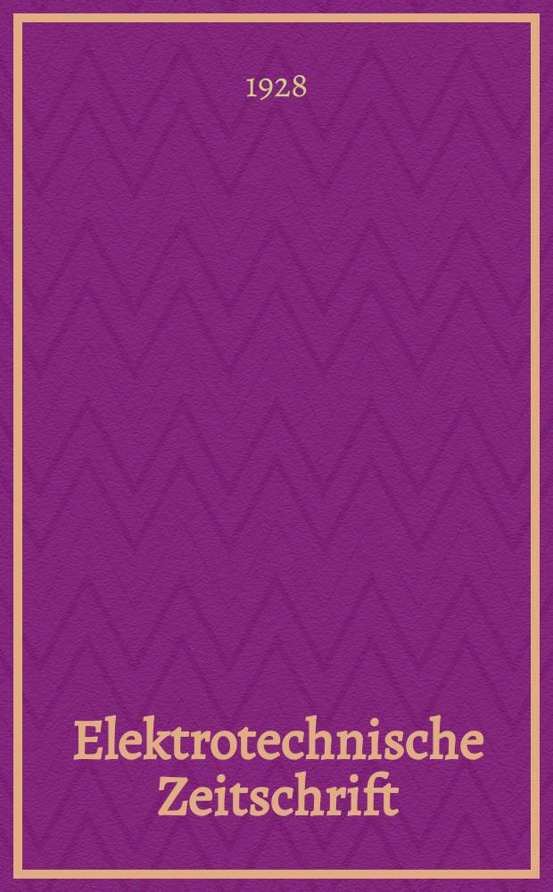 Elektrotechnische Zeitschrift : Zentralblatt für Elektrotechnik Organ des elektrotechnischen Vereins seit 1880 und des Verbandes deutscher Elektrotechniker seit 1894. Jg.49 1928, H.46