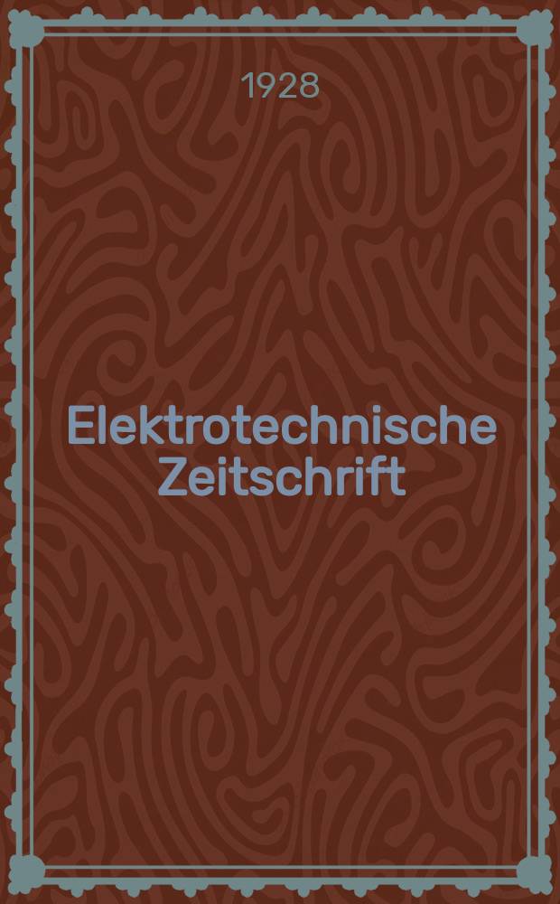 Elektrotechnische Zeitschrift : Zentralblatt für Elektrotechnik Organ des elektrotechnischen Vereins seit 1880 und des Verbandes deutscher Elektrotechniker seit 1894. Jg.49 1928, H.49