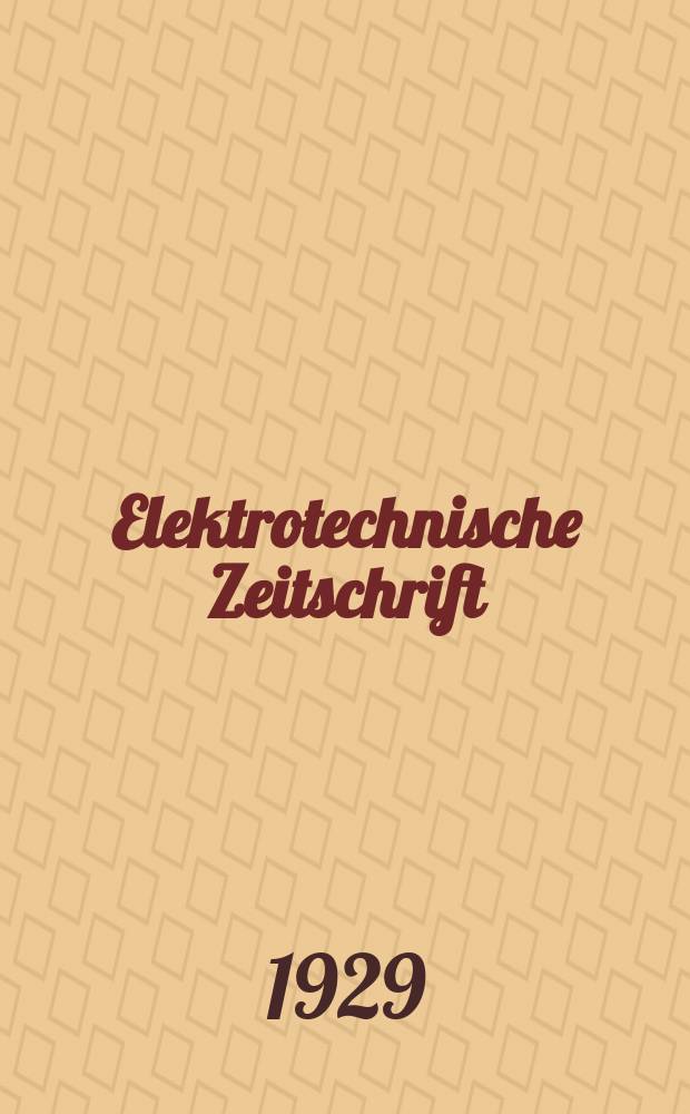 Elektrotechnische Zeitschrift : Zentralblatt f&uuml;r Elektrotechnik Organ des elektrotechnischen Vereins seit 1880 und des Verbandes deutscher Elektrotechniker seit 1894. Jg.50 1929, H.9