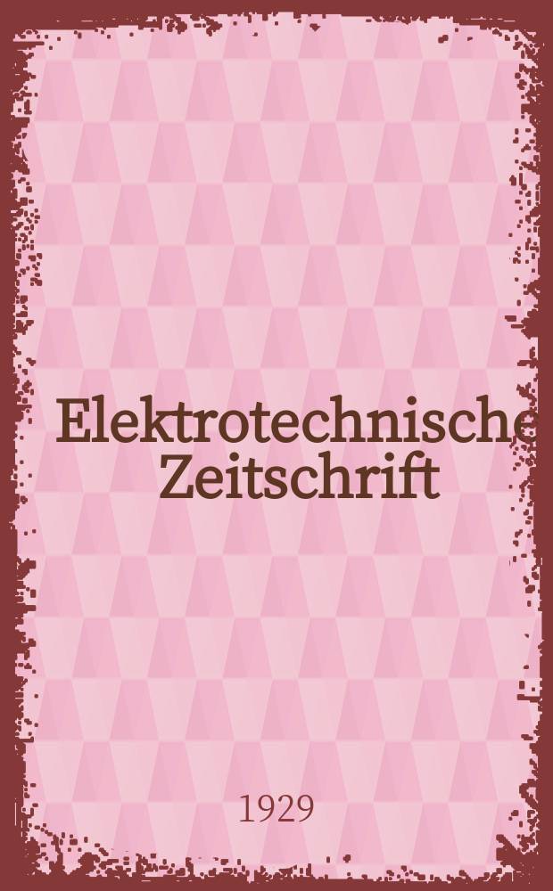 Elektrotechnische Zeitschrift : Zentralblatt f&uuml;r Elektrotechnik Organ des elektrotechnischen Vereins seit 1880 und des Verbandes deutscher Elektrotechniker seit 1894. Jg.50 1929, H.45