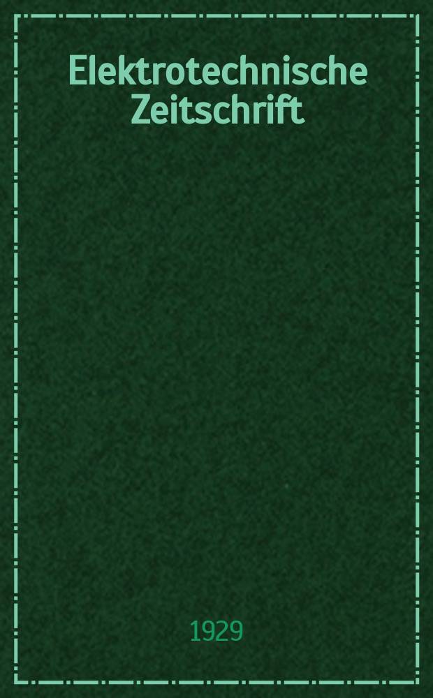 Elektrotechnische Zeitschrift : Zentralblatt für Elektrotechnik Organ des elektrotechnischen Vereins seit 1880 und des Verbandes deutscher Elektrotechniker seit 1894. Jg.50 1929, H.52