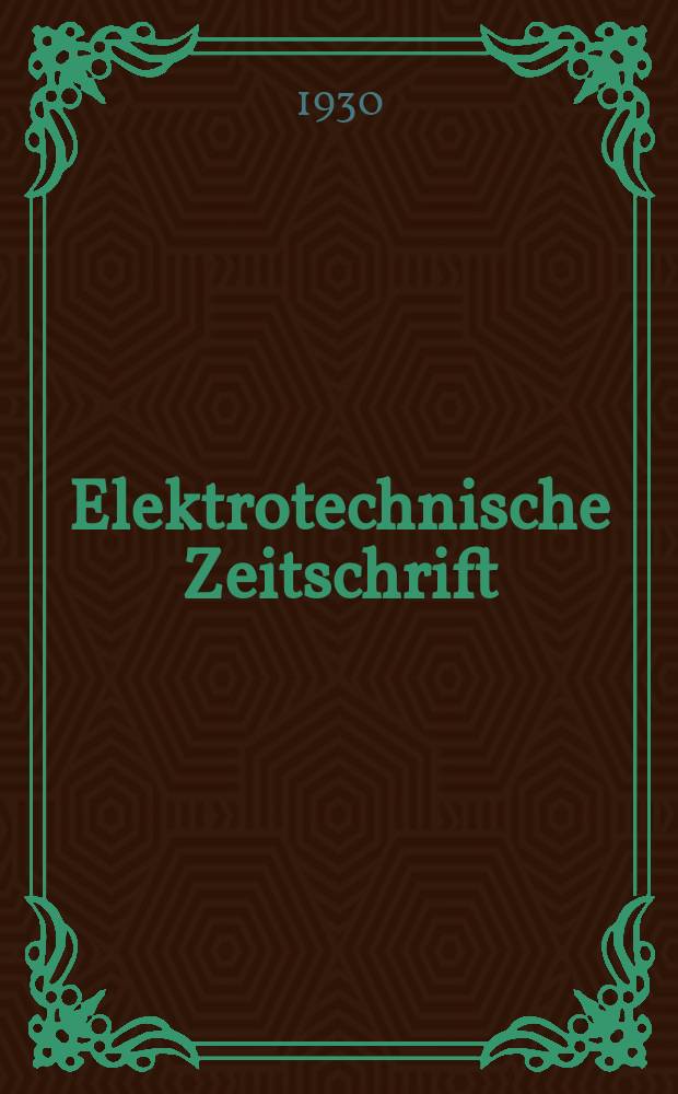 Elektrotechnische Zeitschrift : Zentralblatt für Elektrotechnik Organ des elektrotechnischen Vereins seit 1880 und des Verbandes deutscher Elektrotechniker seit 1894. Jg.51 1930, H.5