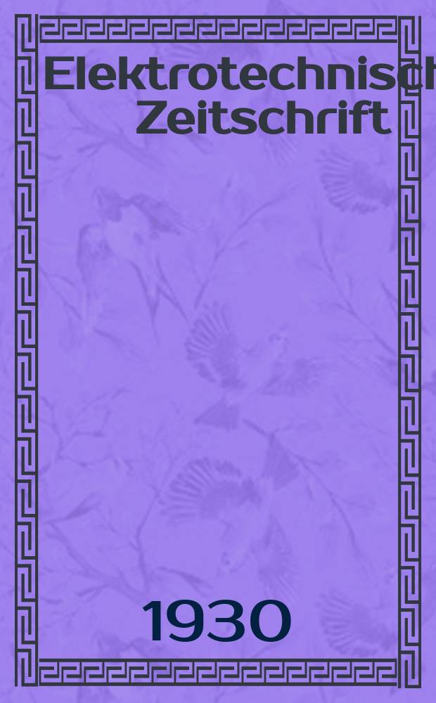 Elektrotechnische Zeitschrift : Zentralblatt für Elektrotechnik Organ des elektrotechnischen Vereins seit 1880 und des Verbandes deutscher Elektrotechniker seit 1894. Jg.51 1930, H.52