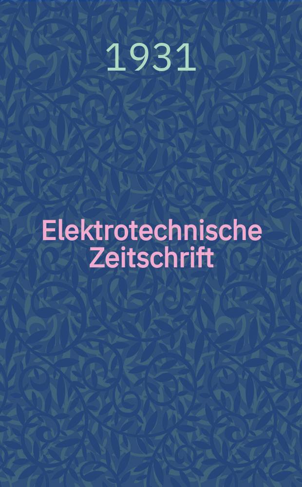 Elektrotechnische Zeitschrift : Zentralblatt für Elektrotechnik Organ des elektrotechnischen Vereins seit 1880 und des Verbandes deutscher Elektrotechniker seit 1894. Jg.52 1931, H.8