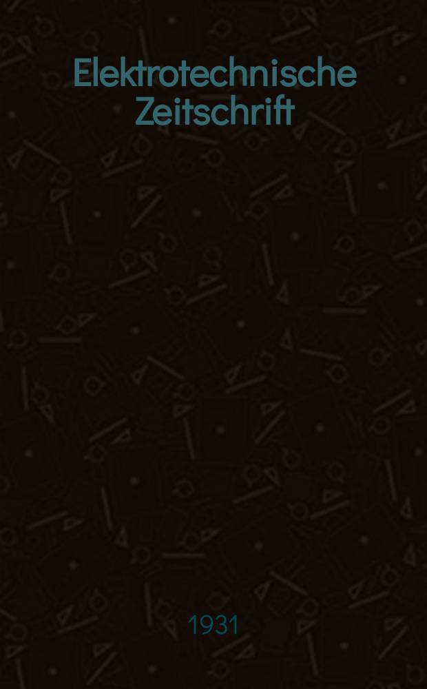 Elektrotechnische Zeitschrift : Zentralblatt f&uuml;r Elektrotechnik Organ des elektrotechnischen Vereins seit 1880 und des Verbandes deutscher Elektrotechniker seit 1894. Jg.52 1931, H.13