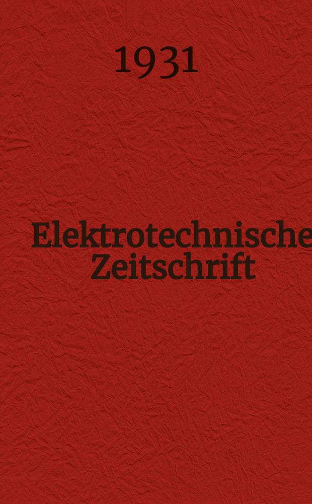 Elektrotechnische Zeitschrift : Zentralblatt für Elektrotechnik Organ des elektrotechnischen Vereins seit 1880 und des Verbandes deutscher Elektrotechniker seit 1894. Jg.52 1931, H.21