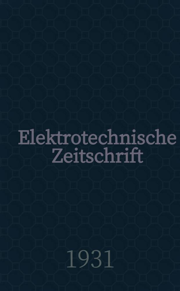 Elektrotechnische Zeitschrift : Zentralblatt f&uuml;r Elektrotechnik Organ des elektrotechnischen Vereins seit 1880 und des Verbandes deutscher Elektrotechniker seit 1894. Jg.52 1931, H.22