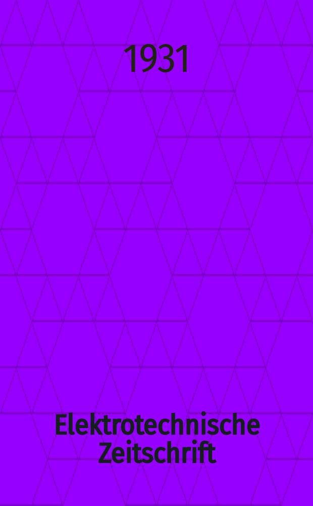 Elektrotechnische Zeitschrift : Zentralblatt für Elektrotechnik Organ des elektrotechnischen Vereins seit 1880 und des Verbandes deutscher Elektrotechniker seit 1894. Jg.52 1931, H.32