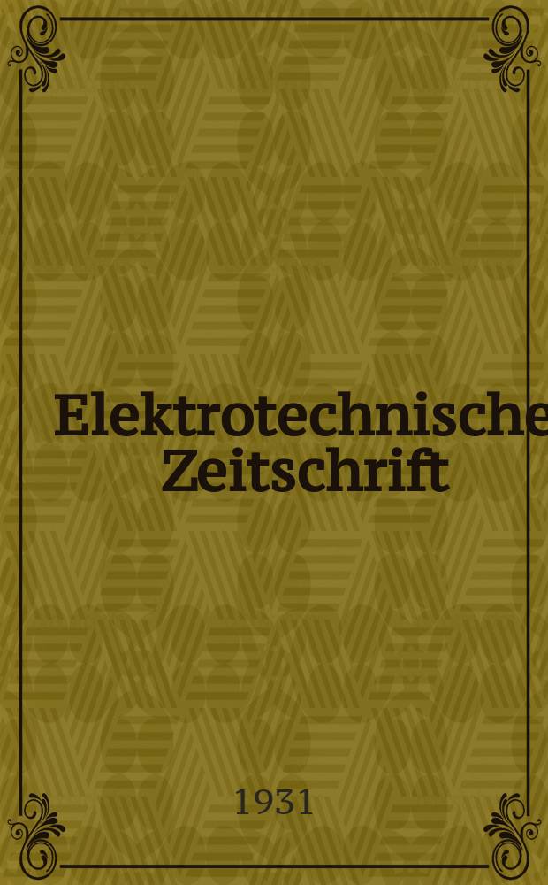 Elektrotechnische Zeitschrift : Zentralblatt f&uuml;r Elektrotechnik Organ des elektrotechnischen Vereins seit 1880 und des Verbandes deutscher Elektrotechniker seit 1894. Jg.52 1931, H.33