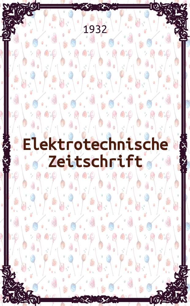 Elektrotechnische Zeitschrift : Zentralblatt für Elektrotechnik Organ des elektrotechnischen Vereins seit 1880 und des Verbandes deutscher Elektrotechniker seit 1894. Jg.53 1932, H.42