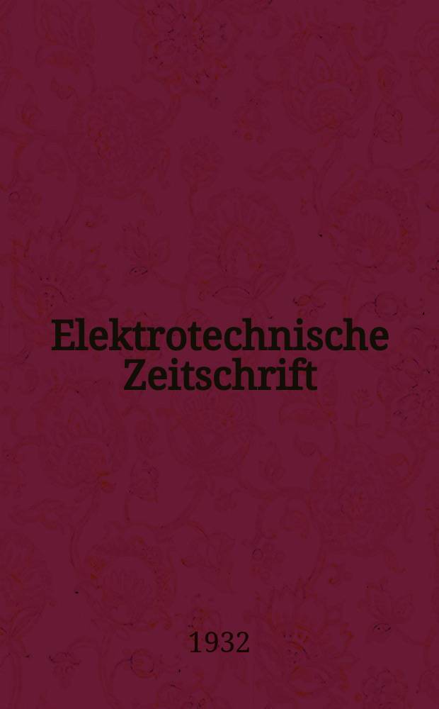 Elektrotechnische Zeitschrift : Zentralblatt für Elektrotechnik Organ des elektrotechnischen Vereins seit 1880 und des Verbandes deutscher Elektrotechniker seit 1894. Jg.53 1932, H.44