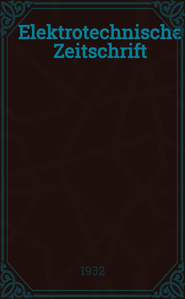 Elektrotechnische Zeitschrift : Zentralblatt für Elektrotechnik Organ des elektrotechnischen Vereins seit 1880 und des Verbandes deutscher Elektrotechniker seit 1894. Jg.53 1932, H.48